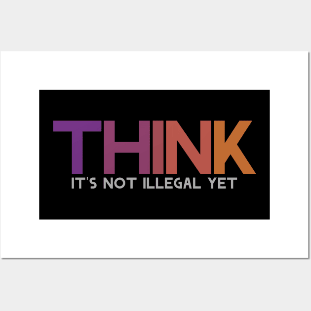 Think It's not illegal yet Wall Art by Horisondesignz